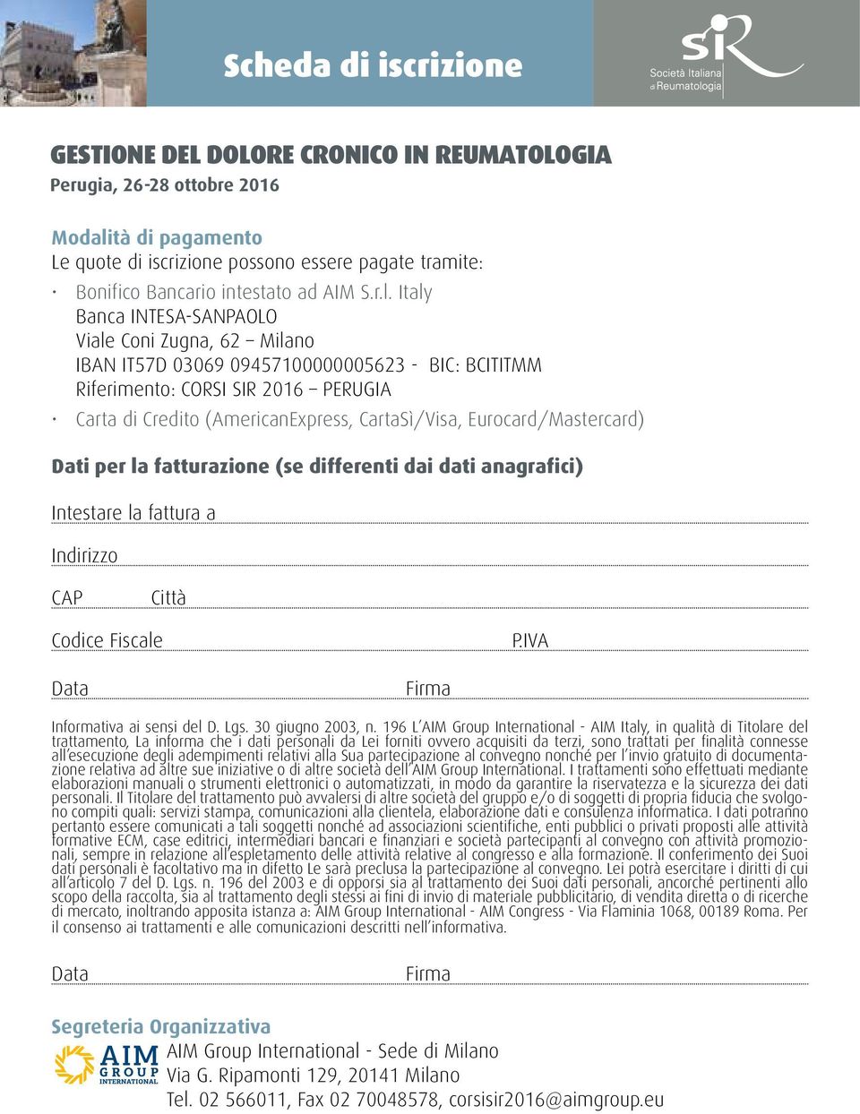 Italy Banca INTESA-SANPAOLO Viale Coni Zugna, 62 Milano IBAN IT57D 03069 09457100000005623 - BIC: BCITITMM Riferimento: CORSI SIR 2016 PERUGIA Carta di Credito (AmericanExpress, CartaSì/Visa,