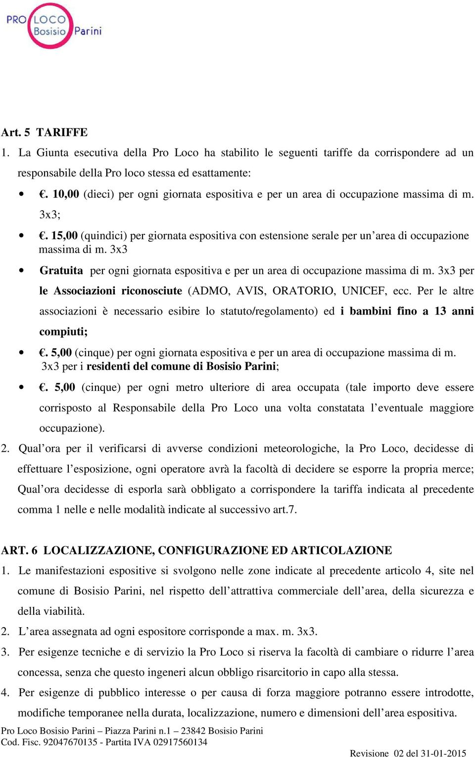 3x3 Gratuita per ogni giornata espositiva e per un area di occupazione massima di m. 3x3 per le Associazioni riconosciute (ADMO, AVIS, ORATORIO, UNICEF, ecc.