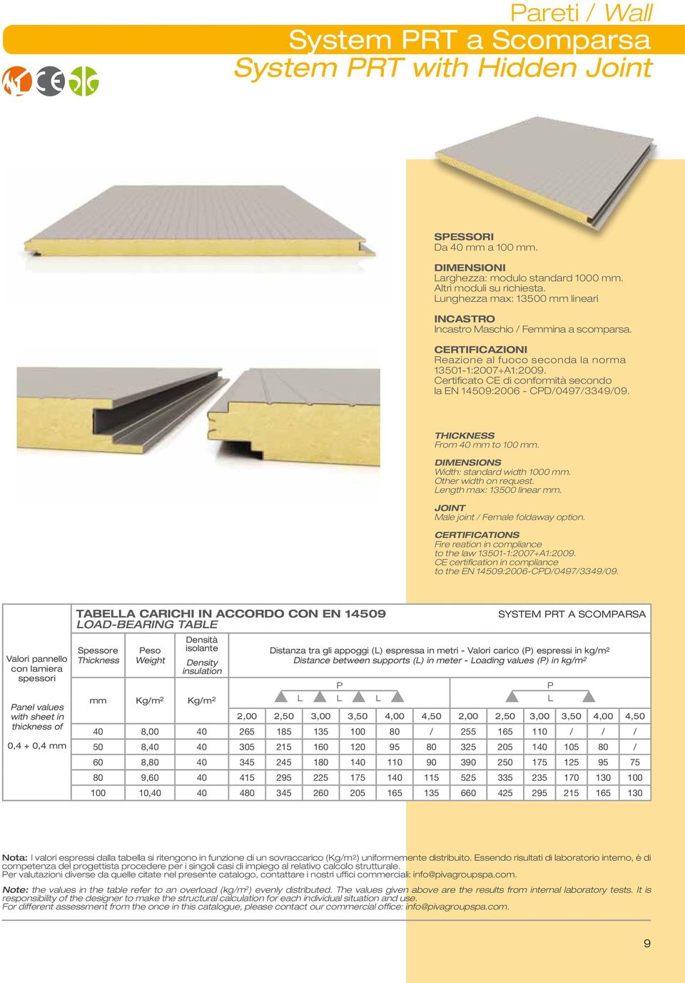 Certificato CE di conformità secondo la EN 14509:2006 - CPD/0497/3349/09. THICKNESS From 40 mm to 100 mm. DIMENSIONS Width: standard width 1000 mm. Other width on request. Length max: 13500 linear mm.