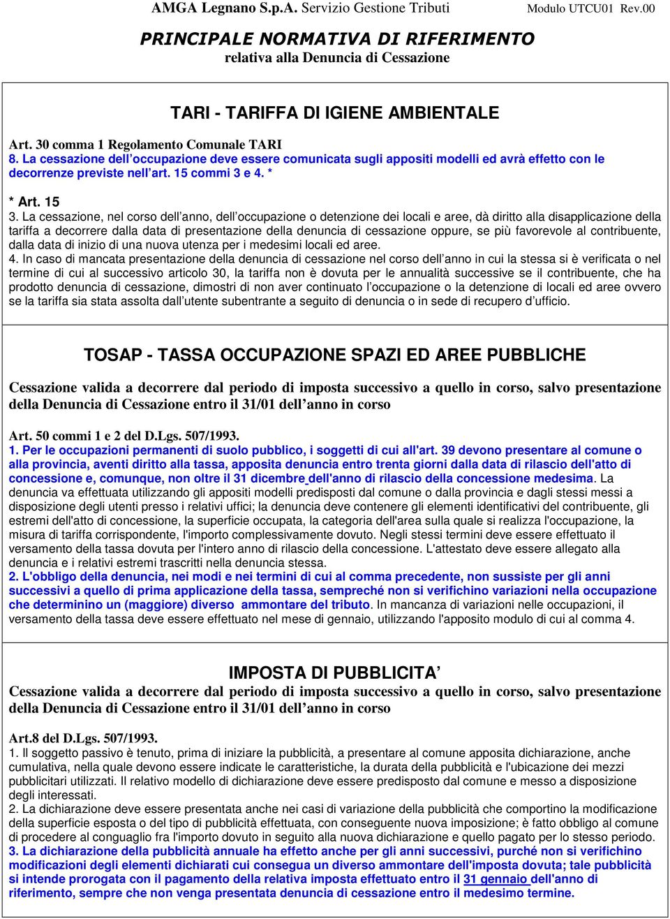 La cessazione, nel corso dell anno, dell occupazione o detenzione dei locali e aree, dà diritto alla disapplicazione della tariffa a decorrere dalla data di presentazione della denuncia di cessazione