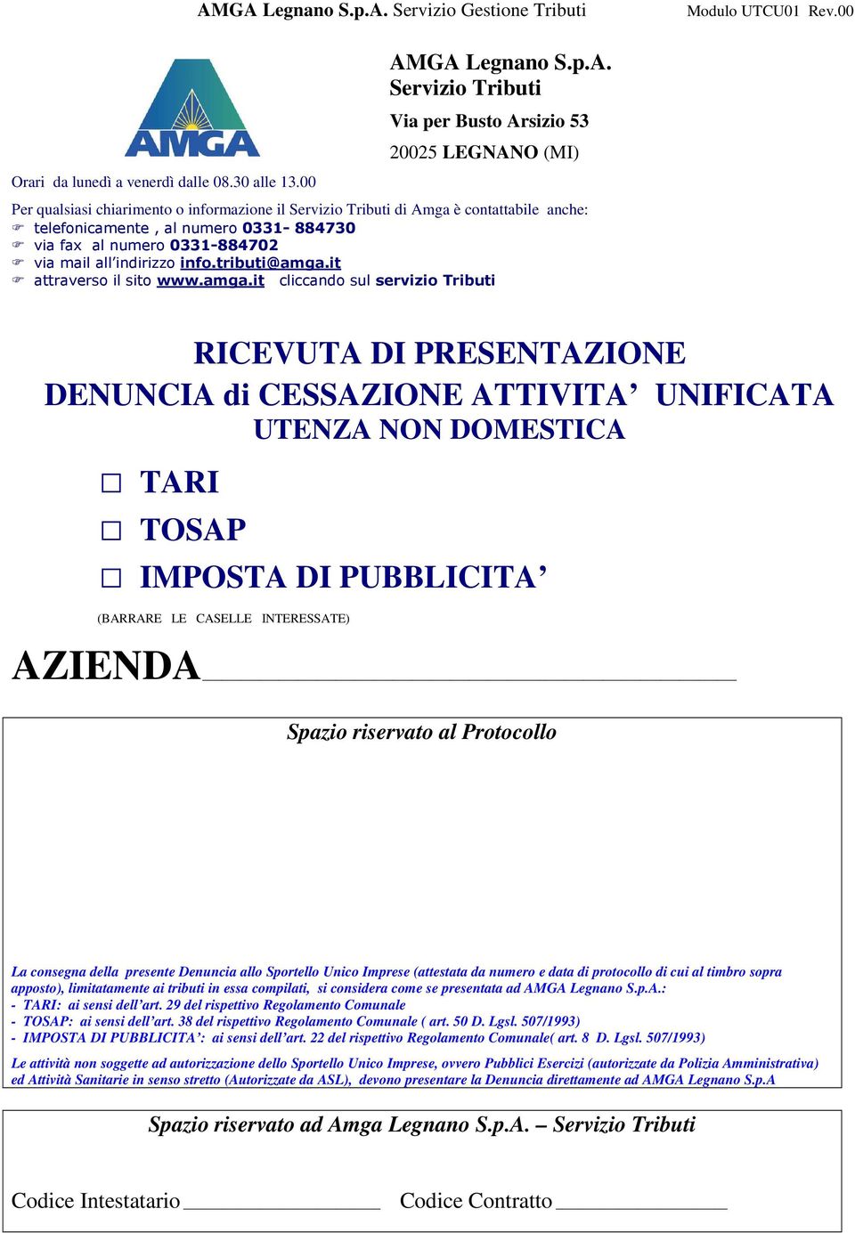 Tributi di Amga è contattabile anche: telefonicamente, al numero 0331-884730 via fax al numero 0331-884702 via mail all indirizzo info.tributi@amga.