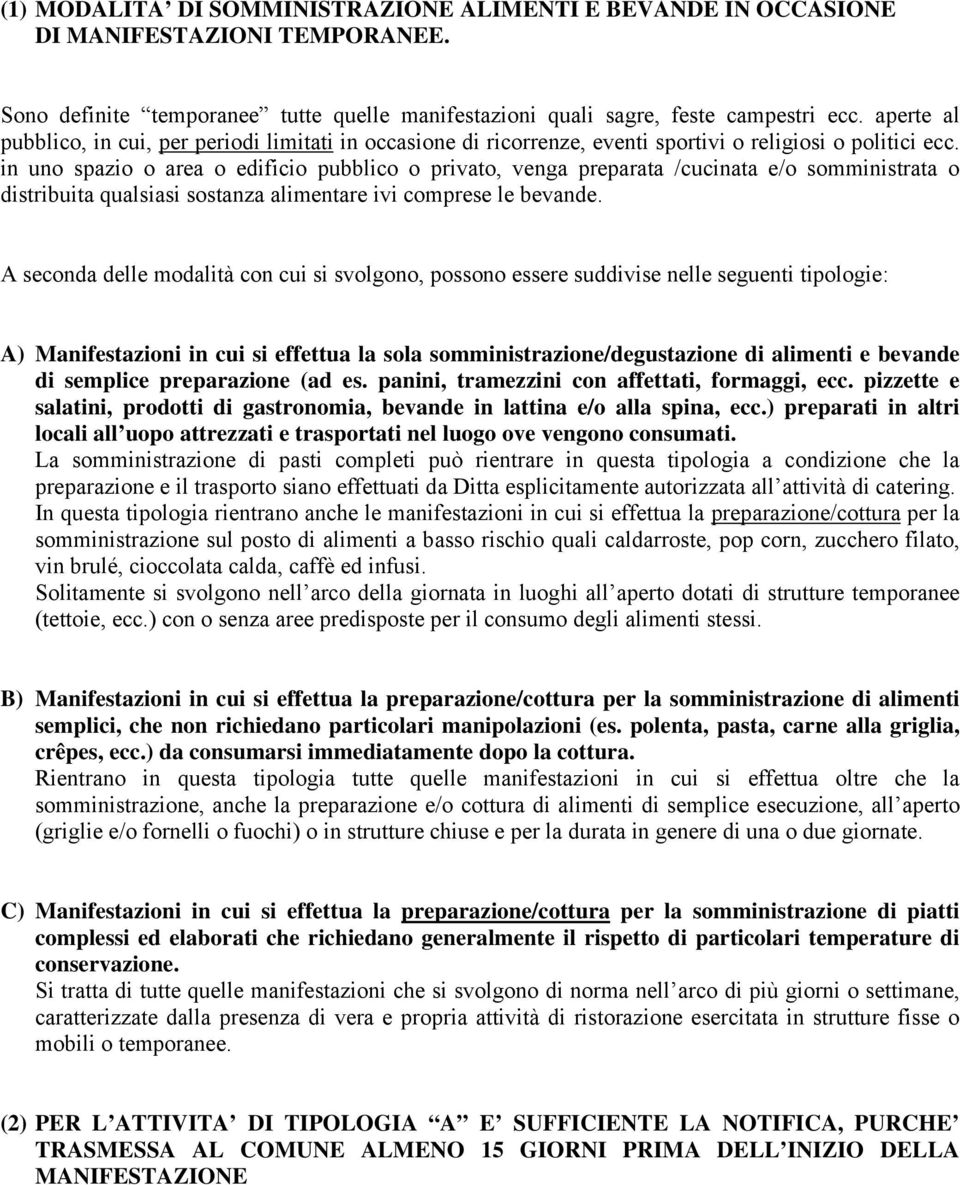 in uno spazio o area o edificio pubblico o privato, venga preparata /cucinata e/o somministrata o distribuita qualsiasi sostanza alimentare ivi comprese le bevande.