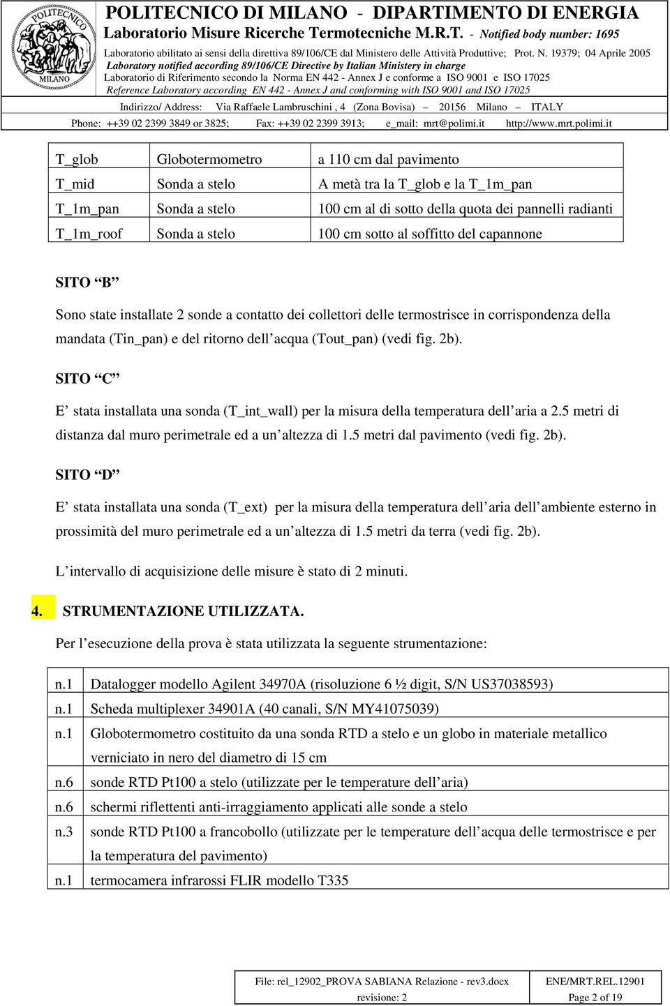 (Tout_pan) (vedi fig. 2b). SITO C E stata installata una sonda (T_int_wall) per la misura della temperatura dell aria a 2.5 metri di distanza dal muro perimetrale ed a un altezza di 1.