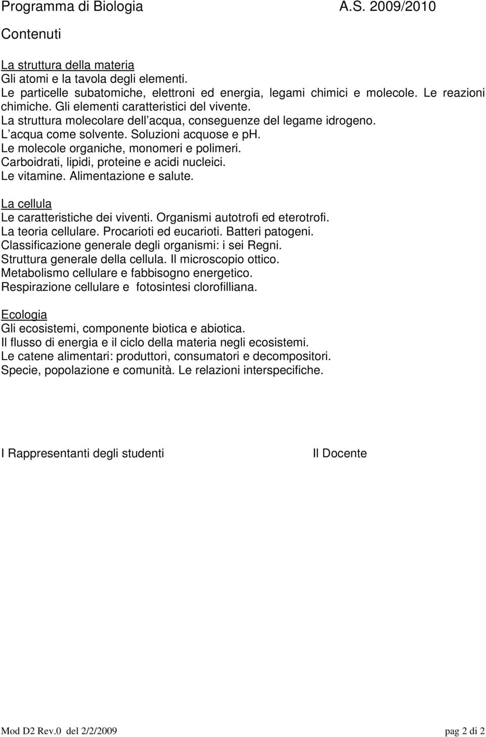 Le molecole organiche, monomeri e polimeri. Carboidrati, lipidi, proteine e acidi nucleici. Le vitamine. Alimentazione e salute. La cellula Le caratteristiche dei viventi.