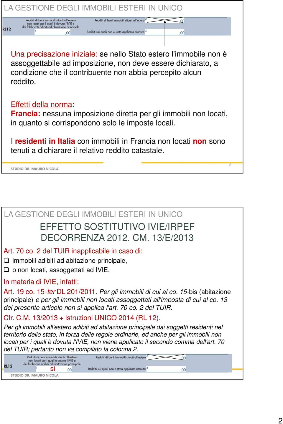 I residenti in Italia con immobili in Francia non locati non sono tenuti a dichiarare il relativo reddito catastale. 3 EFFETTO SOSTITUTIVO IVIE/IRPEF DECORRENZA 2012. CM. 13/E/2013 Art. 70 co.