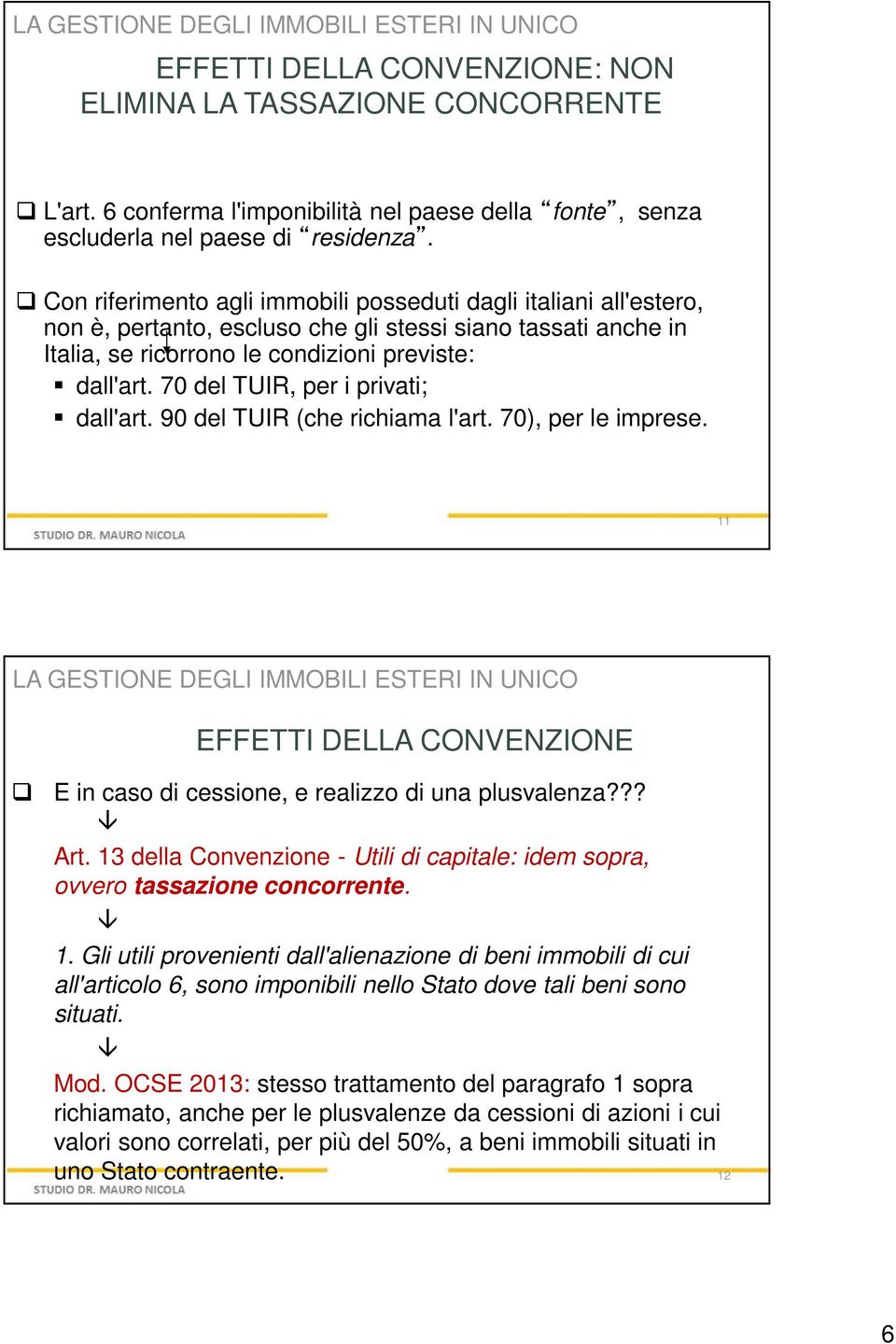 70 del TUIR, per i privati; dall'art. 90 del TUIR (che richiama l'art. 70), per le imprese. 11 E in caso di cessione, e realizzo di una plusvalenza??? Art.