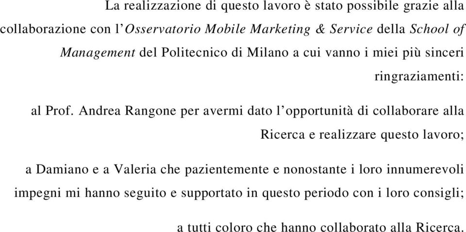 Andrea Rangone per avermi dato l opportunità di collaborare alla Ricerca e realizzare questo lavoro; a Damiano e a Valeria che