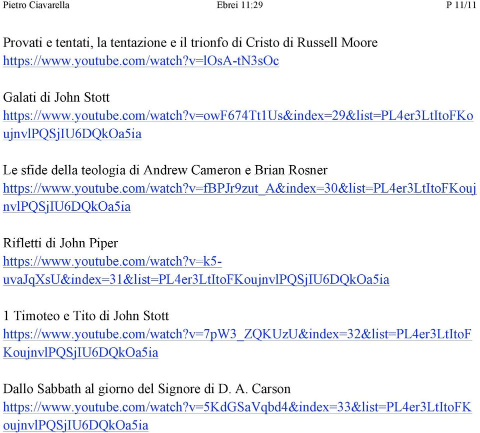 youtube.com/watch?v=fbpjr9zut_a&index=30&list=pl4er3ltitofkouj nvlpqsjiu6dqkoa5ia Rifletti di John Piper https://www.youtube.com/watch?v=k5- uvajqxsu&index=31&list=pl4er3ltitofkoujnvlpqsjiu6dqkoa5ia 1 Timoteo e Tito di John Stott https://www.