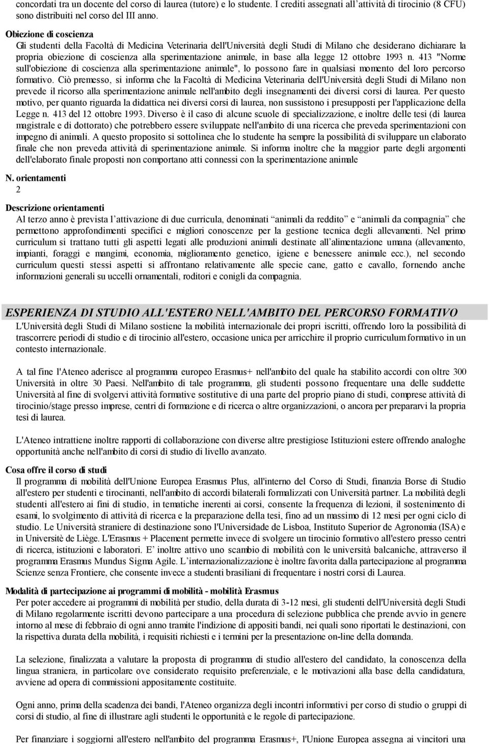 animale, in base alla legge 12 ottobre 1993 n. 413 "Norme sull'obiezione di coscienza alla sperimentazione animale", lo possono fare in qualsiasi momento del loro percorso formativo.