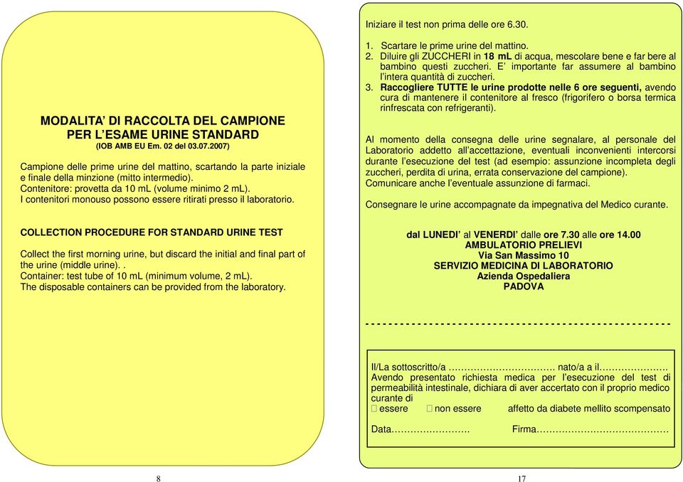 I contenitori monouso possono essere ritirati presso il laboratorio. 1. Scartare le prime urine del mattino. 2.