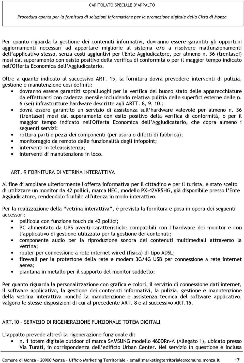 36 (trentasei) mesi dal superamento con esisto positivo della verifica di conformità o per il maggior tempo indicato nell'offerta Economica dell Aggiudicatario.