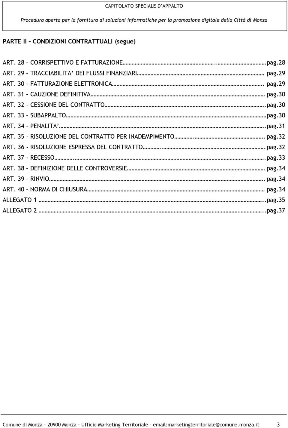 36 - RISOLUZIONE ESPRESSA DEL CONTRATTO.. pag.32 ART. 37 - RECESSO... pag.33 ART. 38 DEFINIZIONE DELLE CONTROVERSIE. pag.34 ART. 39 RINVIO. pag.34 ART. 40 NORMA DI CHIUSURA pag.