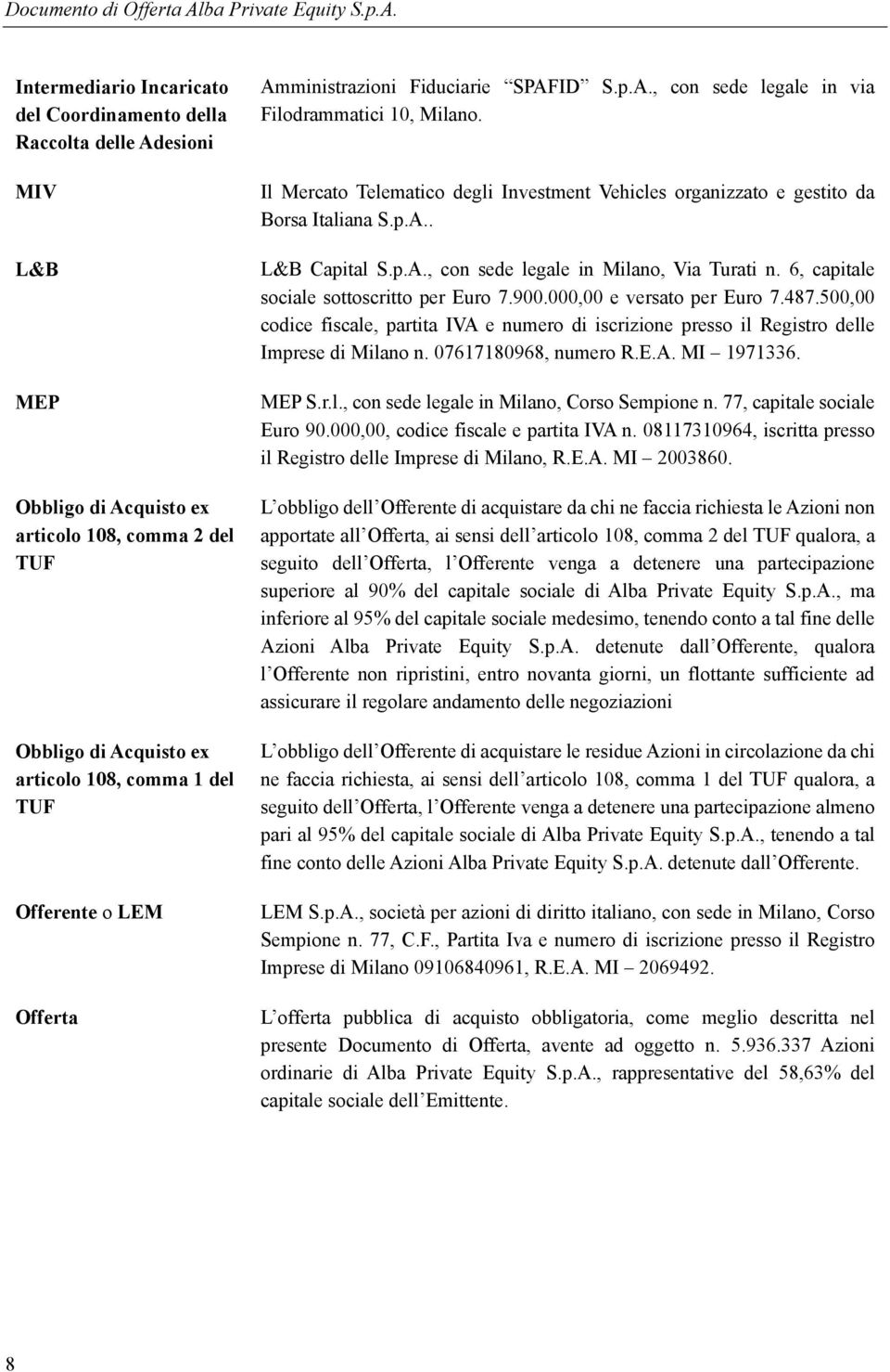 Il Mercato Telematico degli Investment Vehicles organizzato e gestito da Borsa Italiana S.p.A.. L&B Capital S.p.A., con sede legale in Milano, Via Turati n.