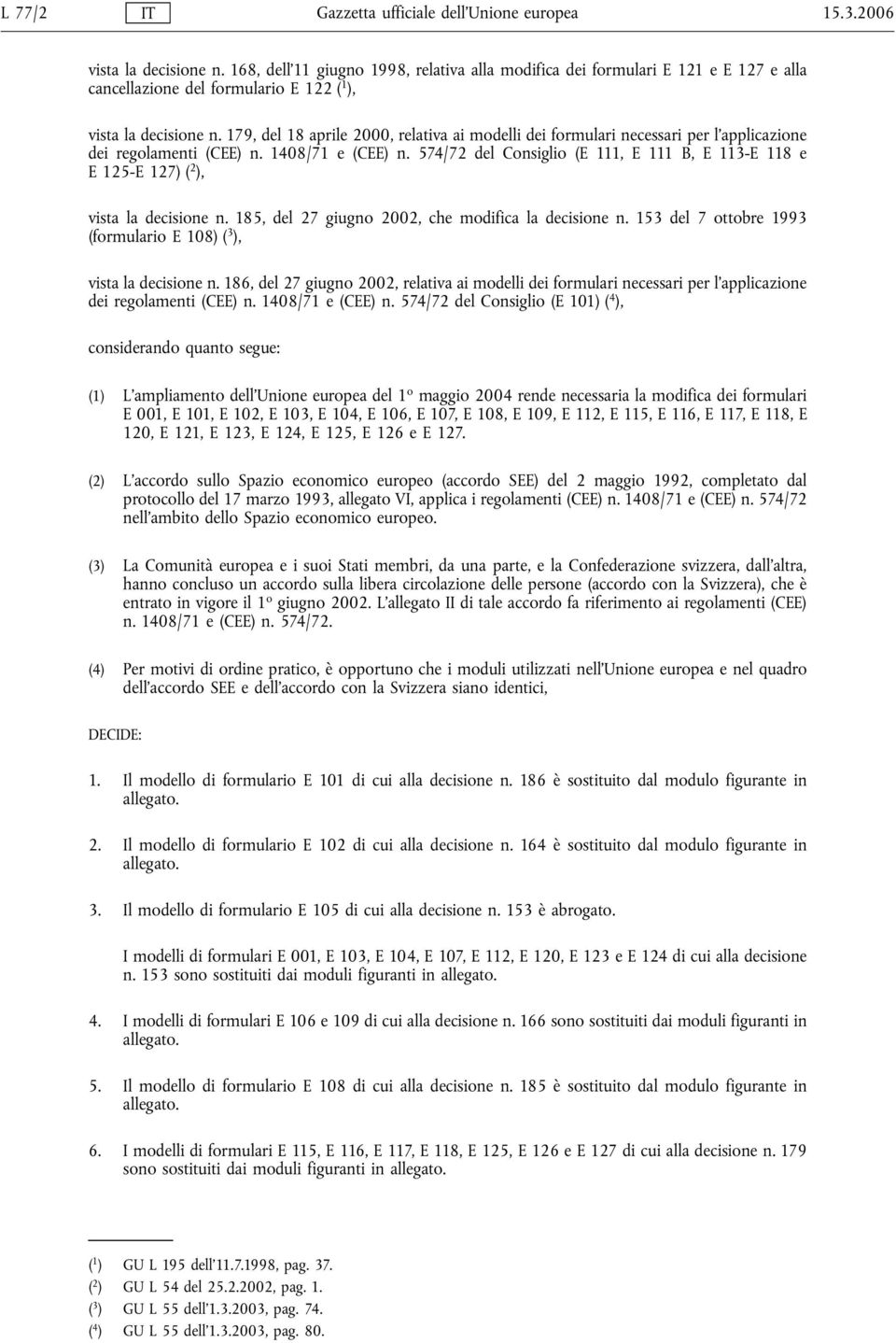 179, del 18 aprile 2000, relativa ai modelli dei formulari necessari per l'applicazione dei regolamenti (CEE) n. 1408/71 e (CEE) n.