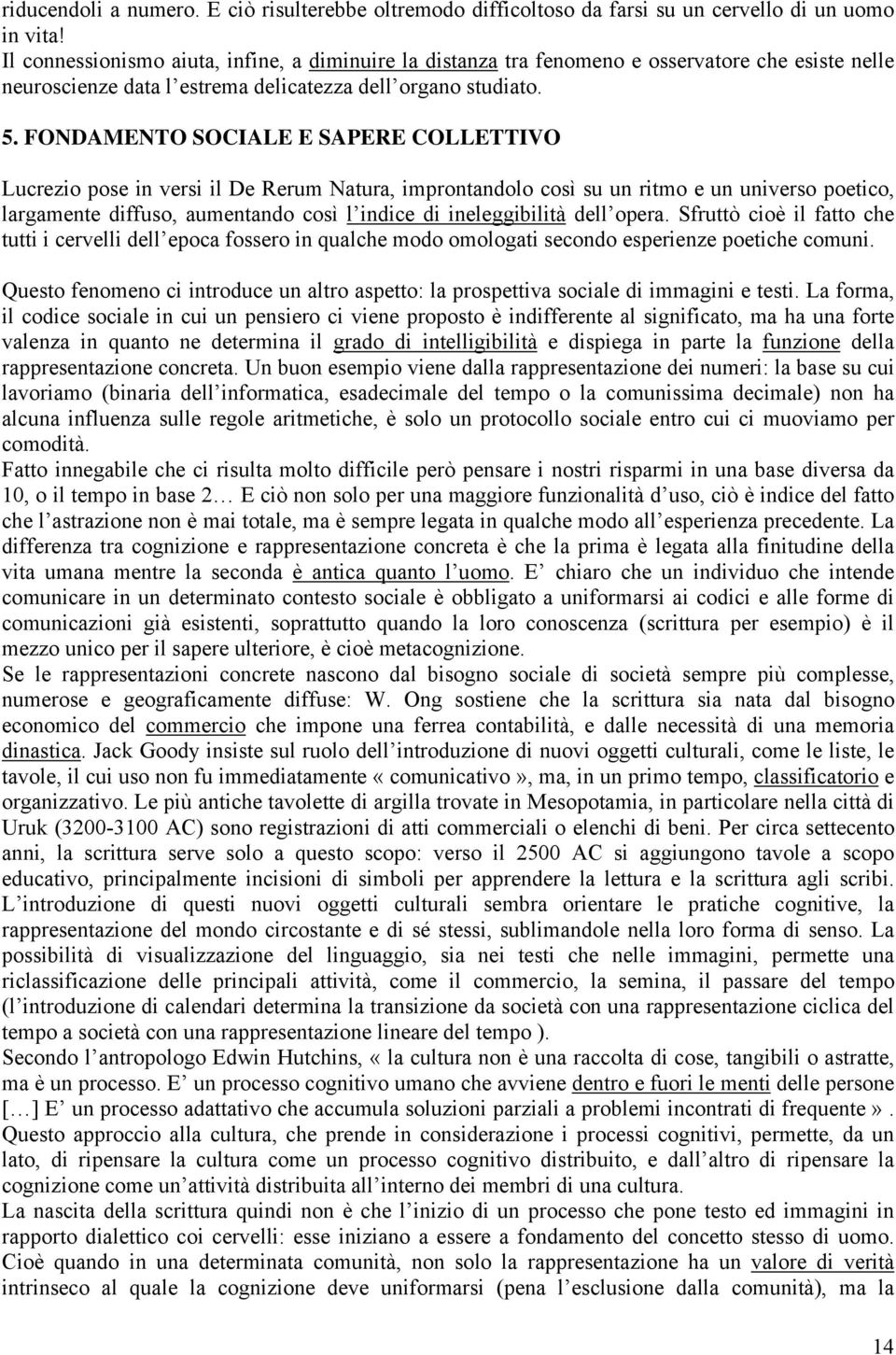 FONDAMENTO SOCIALE E SAPERE COLLETTIVO Lucrezio pose in versi il De Rerum Natura, improntandolo così su un ritmo e un universo poetico, largamente diffuso, aumentando così l indice di ineleggibilità