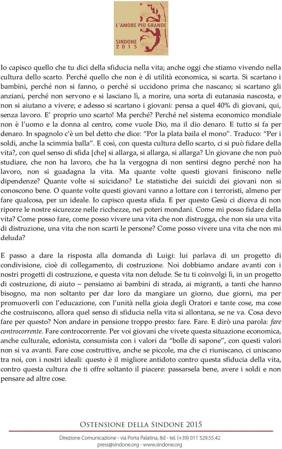 aiutano a vivere; e adesso si scartano i giovani: pensa a quel 40% di giovani, qui, senza lavoro. E proprio uno scarto! Ma perché?