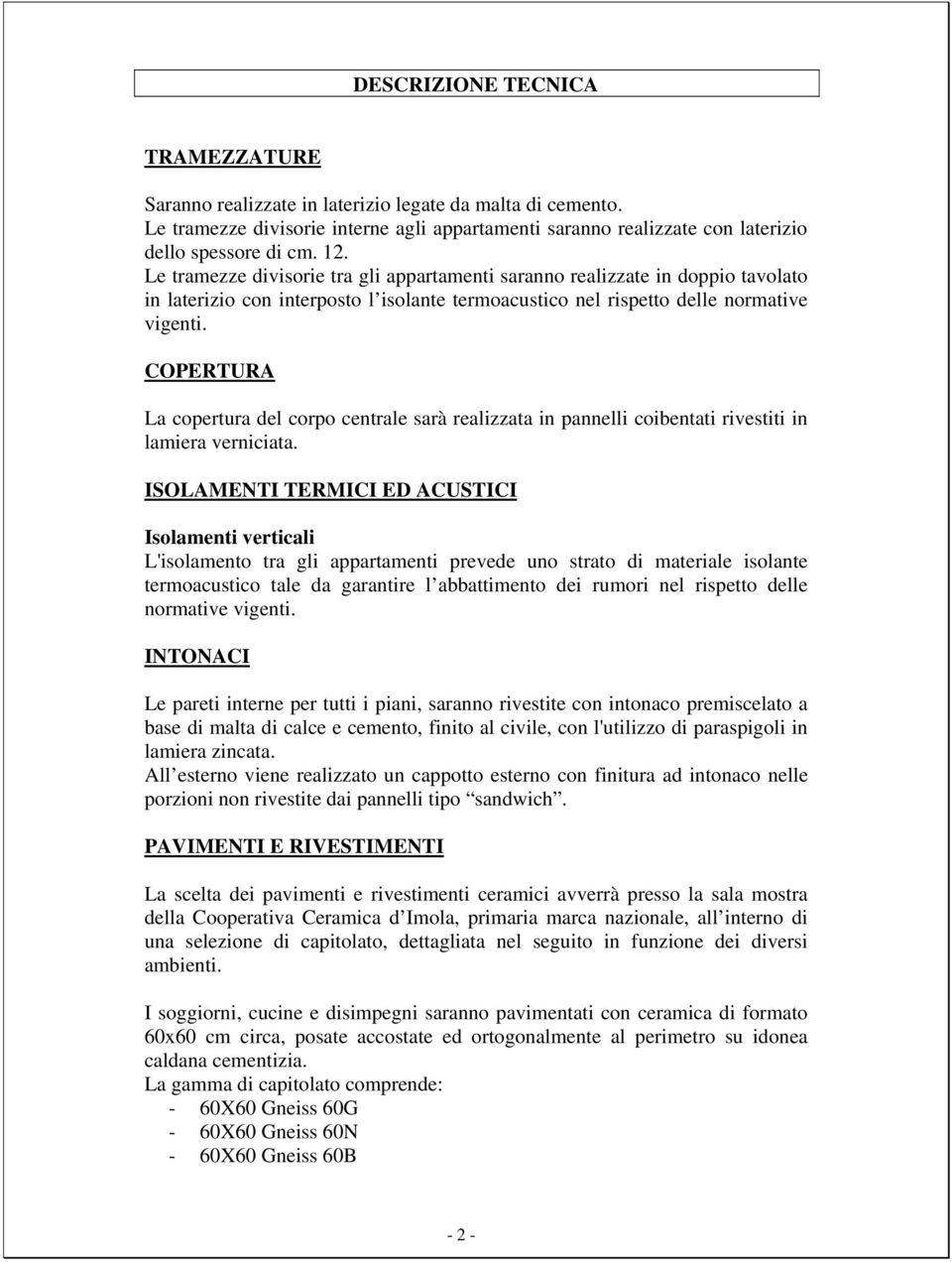 COPERTURA La copertura del corpo centrale sarà realizzata in pannelli coibentati rivestiti in lamiera verniciata.