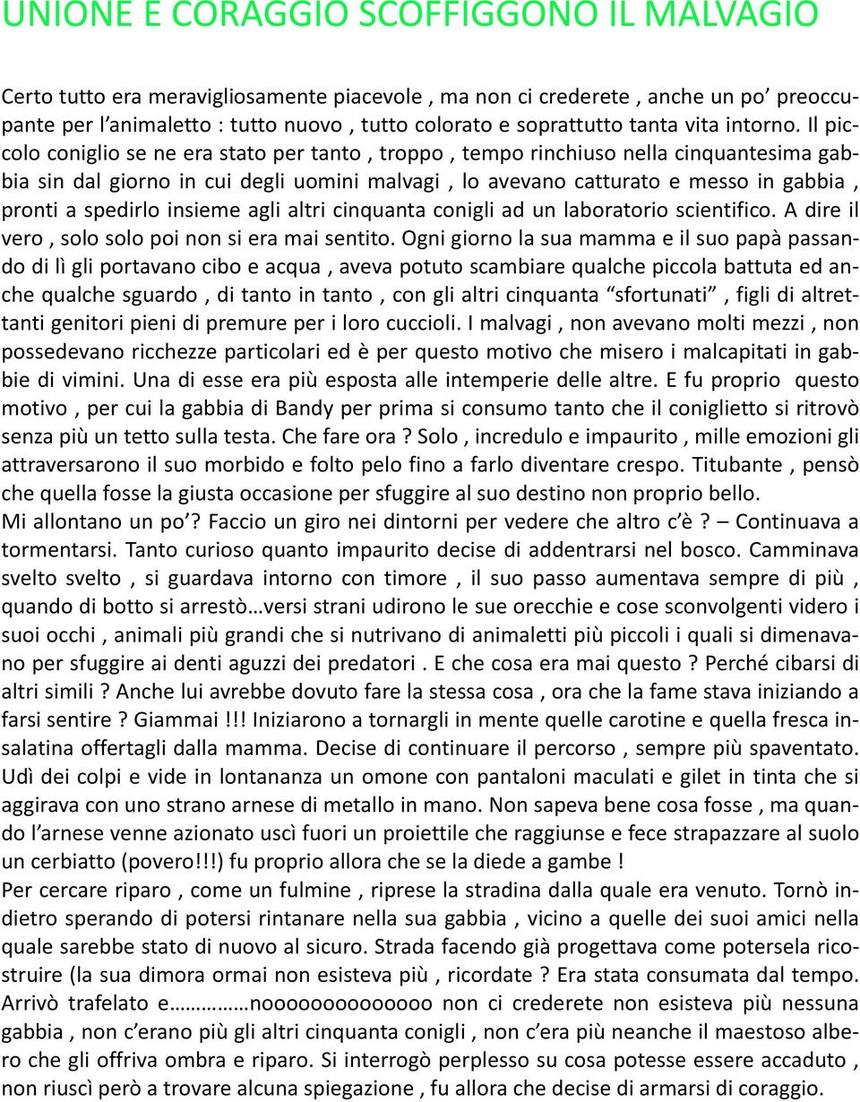 Il piccolo coniglio se ne era stato per tanto, troppo, tempo rinchiuso nella cinquantesima gabbia sin dal giorno in cui degli uomini malvagi, lo avevano catturato e messo in gabbia, pronti a spedirlo