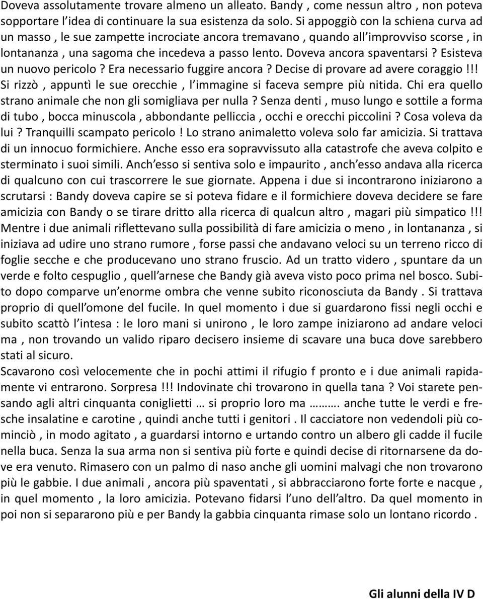 Doveva ancora spaventarsi? Esisteva un nuovo pericolo? Era necessario fuggire ancora? Decise di provare ad avere coraggio!!! Si rizzò, appuntì le sue orecchie, l immagine si faceva sempre più nitida.