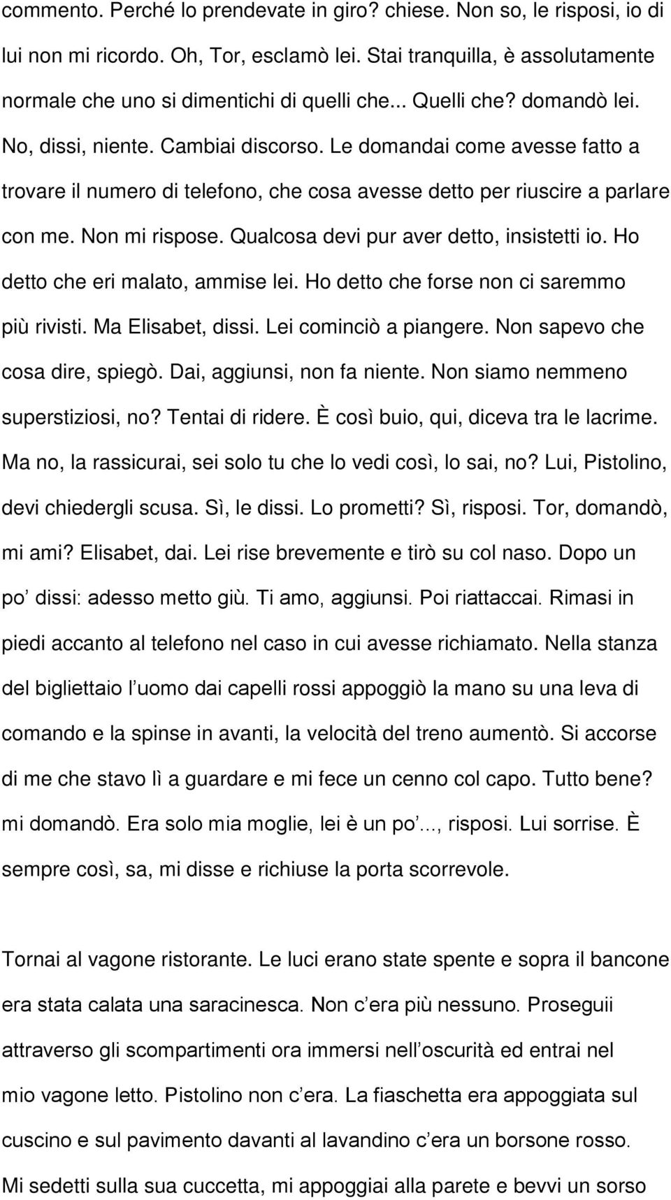 Qualcosa devi pur aver detto, insistetti io. Ho detto che eri malato, ammise lei. Ho detto che forse non ci saremmo più rivisti. Ma Elisabet, dissi. Lei cominciò a piangere.