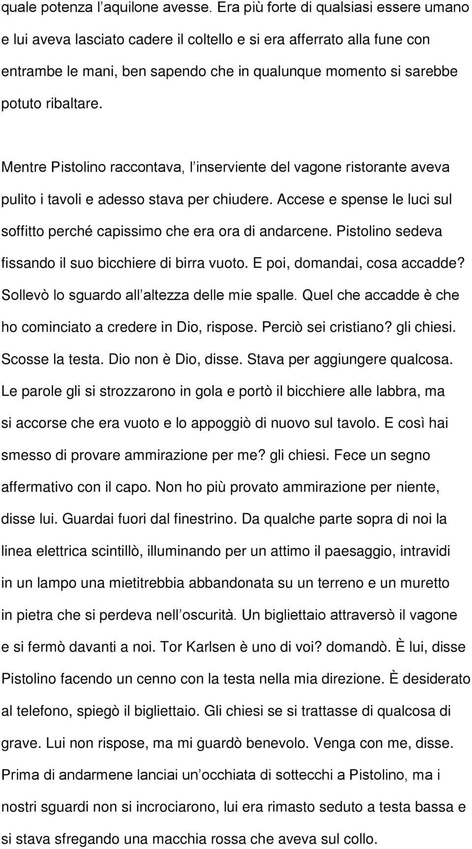 Mentre Pistolino raccontava, l inserviente del vagone ristorante aveva pulito i tavoli e adesso stava per chiudere. Accese e spense le luci sul soffitto perché capissimo che era ora di andarcene.