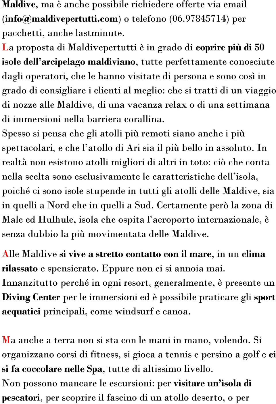 di consigliare i clienti al meglio: che si tratti di un viaggio di nozze alle Maldive, di una vacanza relax o di una settimana di immersioni nella barriera corallina.