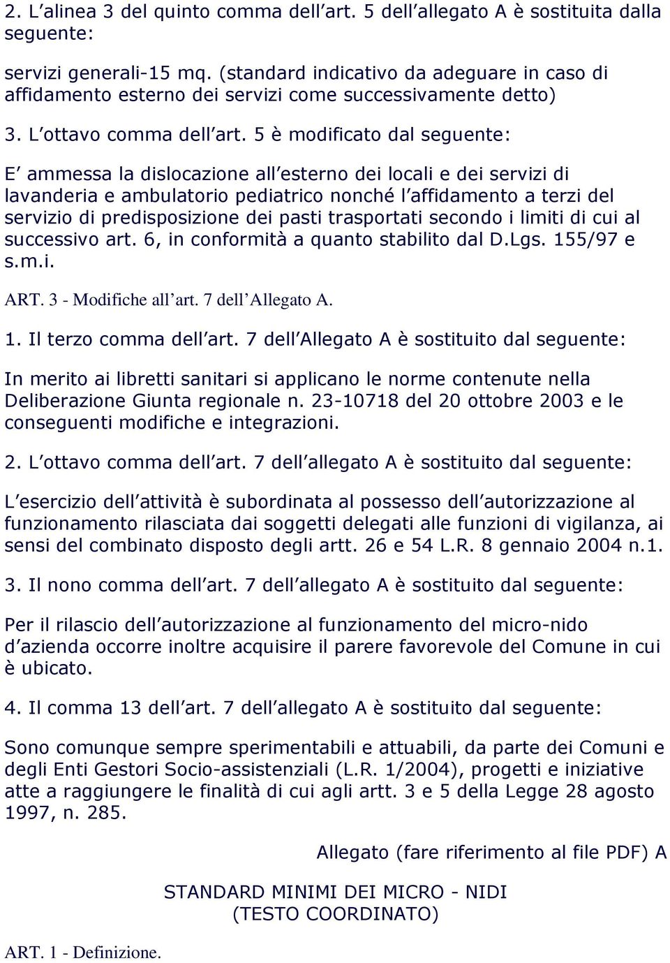 5 è modificato dal seguente: E ammessa la dislocazione all esterno dei locali e dei servizi di lavanderia e ambulatorio pediatrico nonché l affidamento a terzi del servizio di predisposizione dei