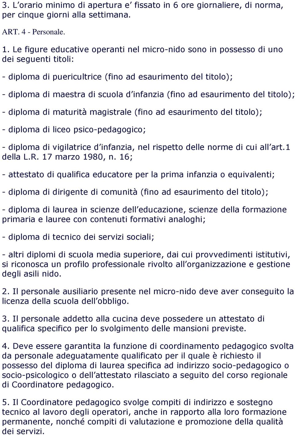 ad esaurimento del titolo); - diploma di maturità magistrale (fino ad esaurimento del titolo); - diploma di liceo psico-pedagogico; - diploma di vigilatrice d infanzia, nel rispetto delle norme di