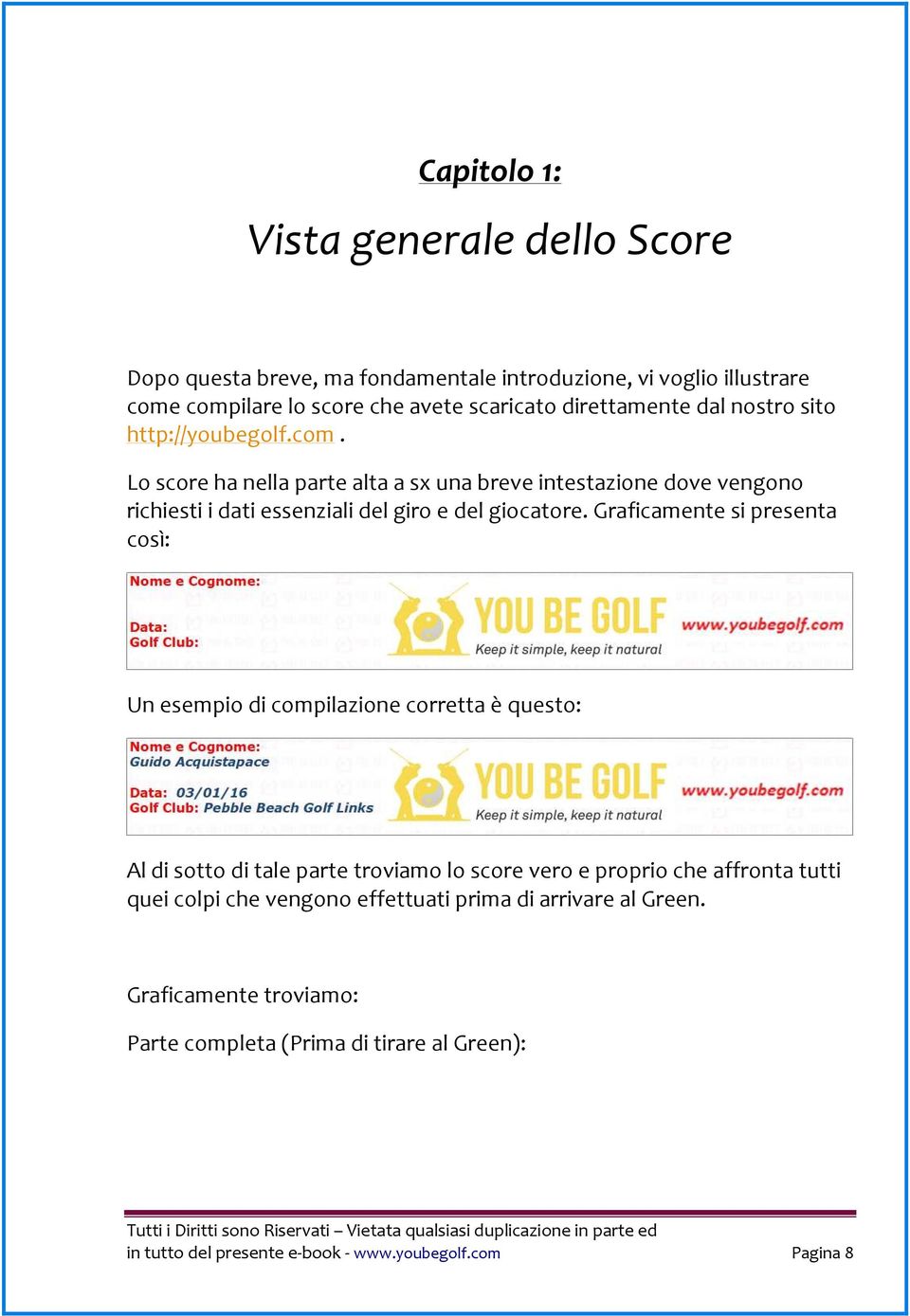 Graficamente si presenta così: Un esempio di compilazione corretta è questo: Al di sotto di tale parte troviamo lo score vero e proprio che affronta tutti quei colpi