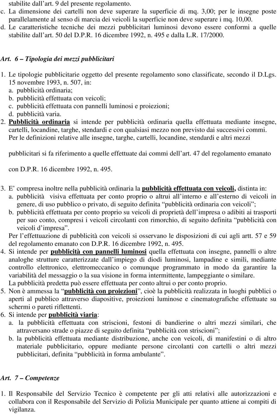 50 del D.P.R. 16 dicembre 1992, n. 495 e dalla L.R. 17/2000. Art. 6 Tipologia dei mezzi pubblicitari 1. Le tipologie pubblicitarie oggetto del presente regolamento sono classificate, secondo il D.Lgs.