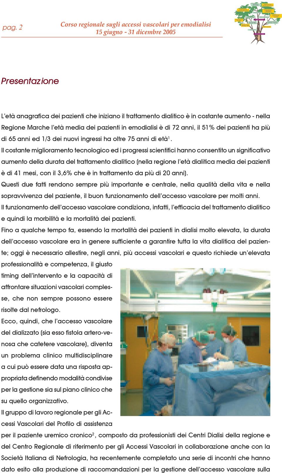 Il costante miglioramento tecnologico ed i progressi scientifici hanno consentito un significativo aumento della durata del trattamento dialitico (nella regione l età dialitica media dei pazienti è