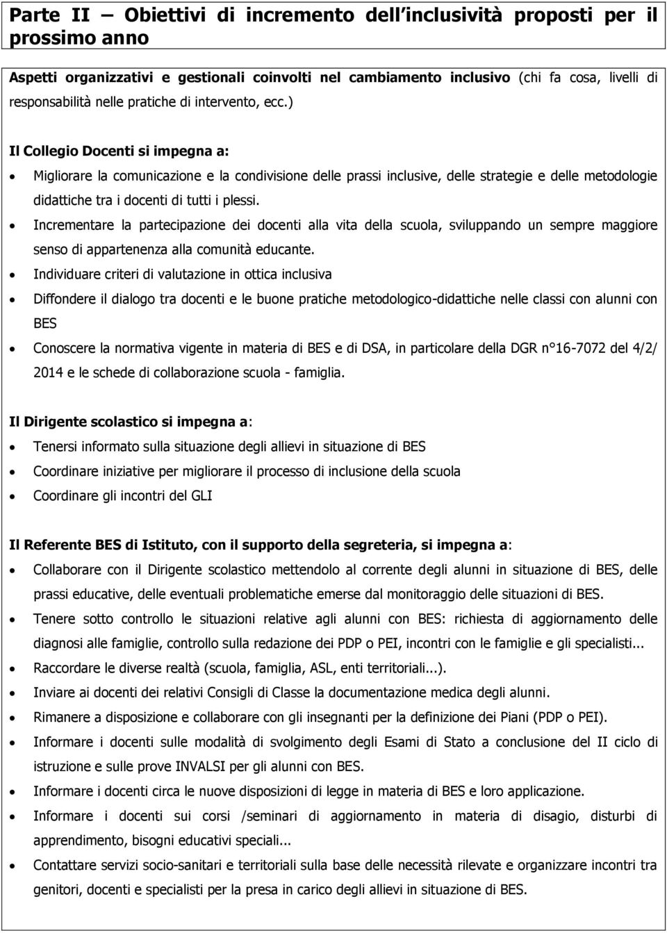 ) Il Collegio Docenti si impegna a: Migliorare la comunicazione e la condivisione delle prassi inclusive, delle strategie e delle metodologie didattiche tra i docenti di tutti i plessi.