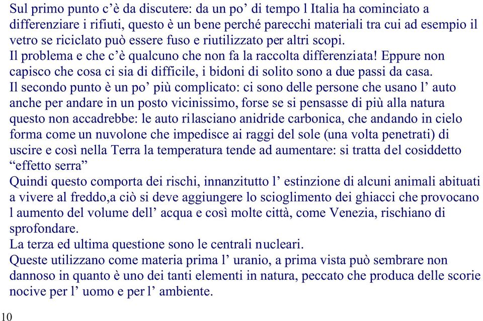 Il secondo punto è un po più complicato: ci sono delle persone che usano l auto anche per andare in un posto vicinissimo, forse se si pensasse di più alla natura questo non accadrebbe: le auto