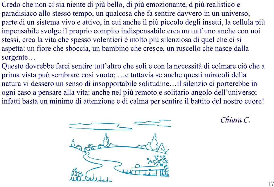 silenziosa di quel che ci si aspetta: un fiore che sboccia, un bambino che cresce, un ruscello che nasce dalla sorgente Questo dovrebbe farci sentire tutt altro che soli e con la necessità di colmare