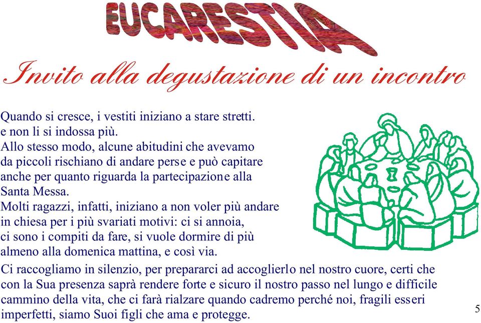 Molti ragazzi, infatti, iniziano a non voler più andare in chiesa per i più svariati motivi: ci si annoia, ci sono i compiti da fare, si vuole dormire di più almeno alla domenica mattina, e così