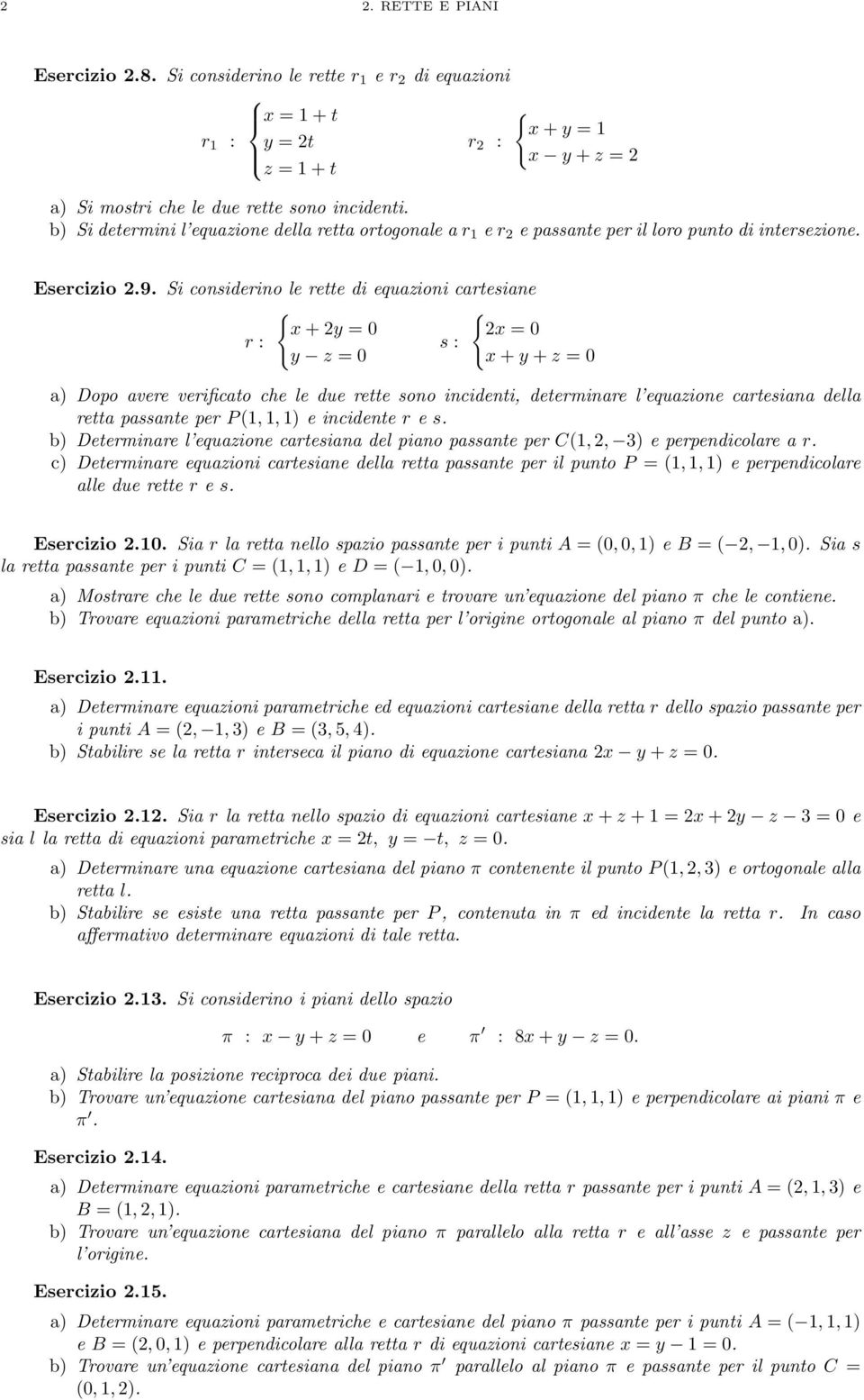 Si considerino le rette di equazioni cartesiane x+y = 0 x = 0 r : s : y z = 0 x+y +z = 0 a) Dopo avere verificato che le due rette sono incidenti, determinare l equazione cartesiana della retta