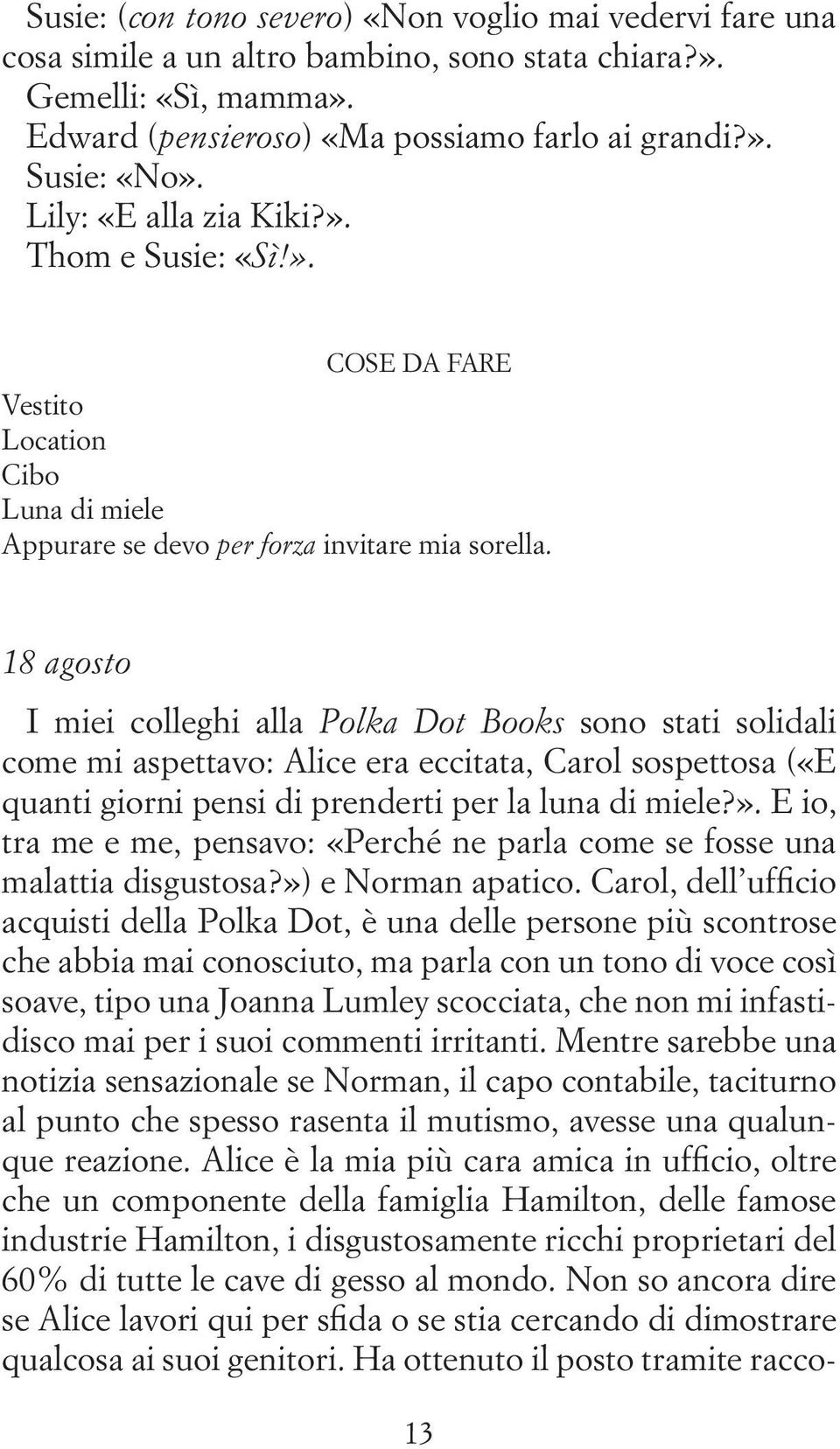 18 agosto I miei colleghi alla Polka Dot Books sono stati solidali come mi aspettavo: Alice era eccitata, Carol sospettosa («E quanti giorni pensi di prenderti per la luna di miele?».