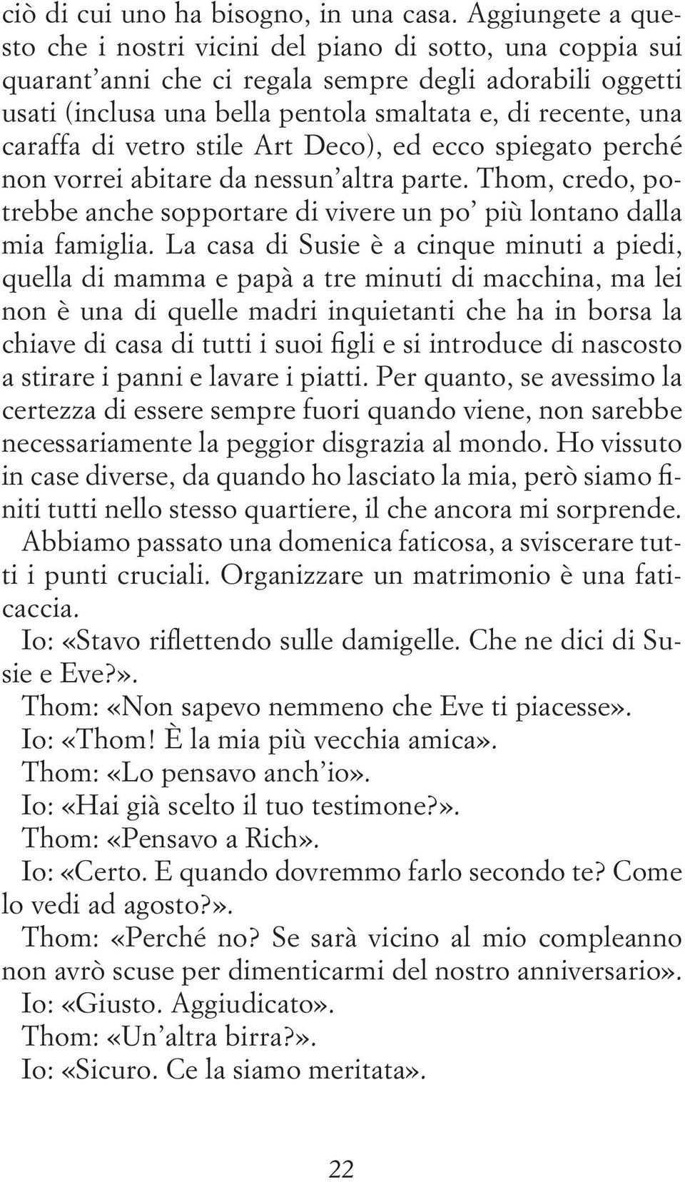 caraffa di vetro stile Art Deco), ed ecco spiegato perché non vorrei abitare da nessun altra parte. Thom, credo, potrebbe anche sopportare di vivere un po più lontano dalla mia famiglia.