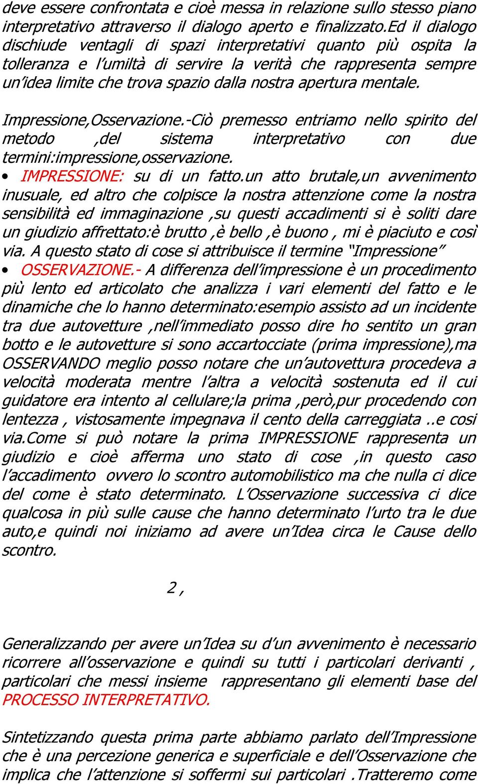 mentale. Impressione,Osservazione.-Ciò premesso entriamo nello spirito del metodo,del sistema interpretativo con due termini:impressione,osservazione. IMPRESSIONE: su di un fatto.