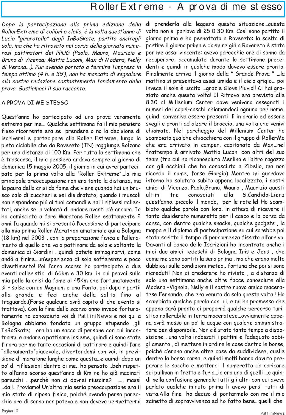 e 35 ), non ha mancato di segnalare alla nostra redazione costantemente l andamento della prova. Gustiamoci il suo racconto.