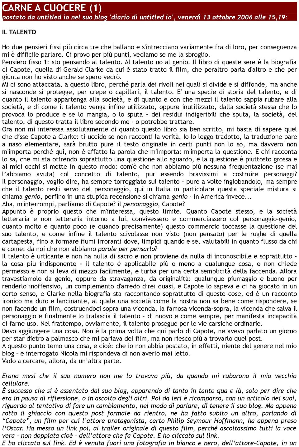 Il libro di queste sere è la biografia di Capote, quella di Gerald Clarke da cui è stato tratto il film, che peraltro parla d'altro e che per giunta non ho visto anche se spero vedrò.