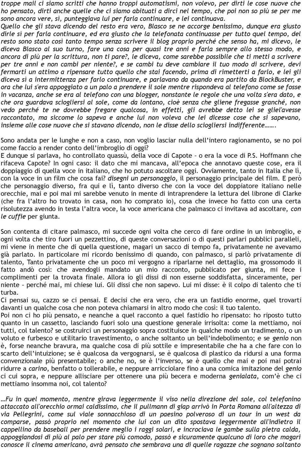 Quello che gli stava dicendo del resto era vero, Blasco se ne accorge benissimo, dunque era giusto dirle sì per farla continuare, ed era giusto che la telefonata continuasse per tutto quel tempo, del