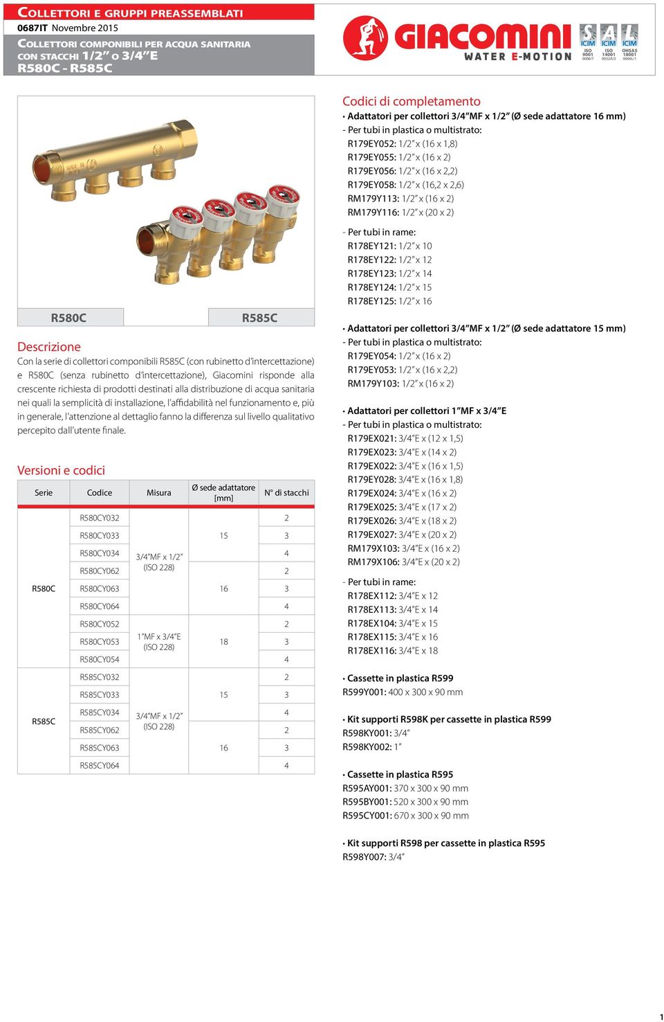 (0 x ) escrizione on la serie di collettori componibili R585 (con rubinetto d intercettazione) e R580 (senza rubinetto d intercettazione), iacomini risponde alla crescente richiesta di prodotti