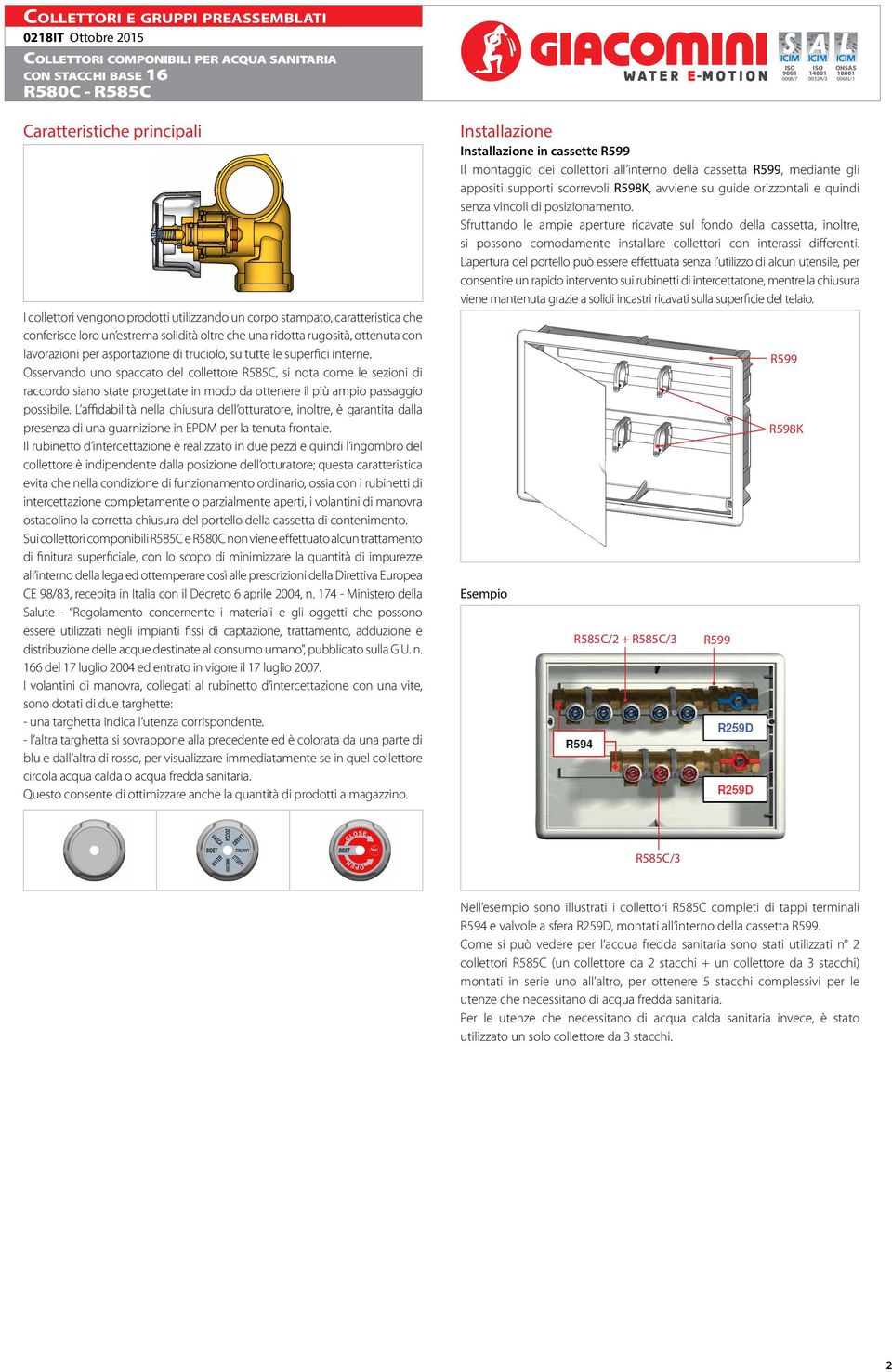 interne. Osservando uno spaccato del collettore R585, si nota come le sezioni di raccordo siano state progettate in modo da ottenere il più ampio passaggio possibile.