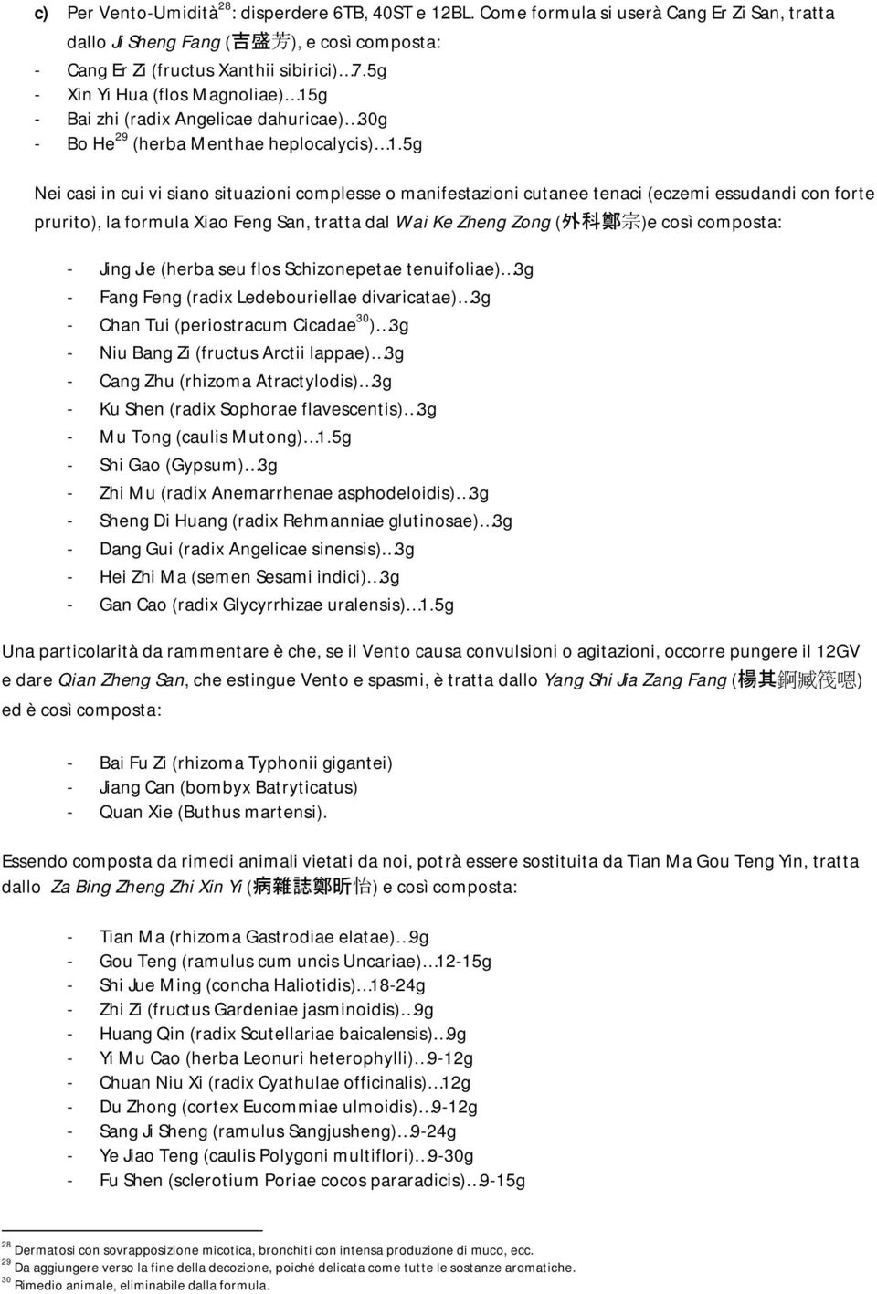 5g Nei casi in cui vi siano situazioni complesse o manifestazioni cutanee tenaci (eczemi essudandi con forte prurito), la formula Xiao Feng San, tratta dal Wai Ke Zheng Zong ( 外 科 鄭 宗 )e così