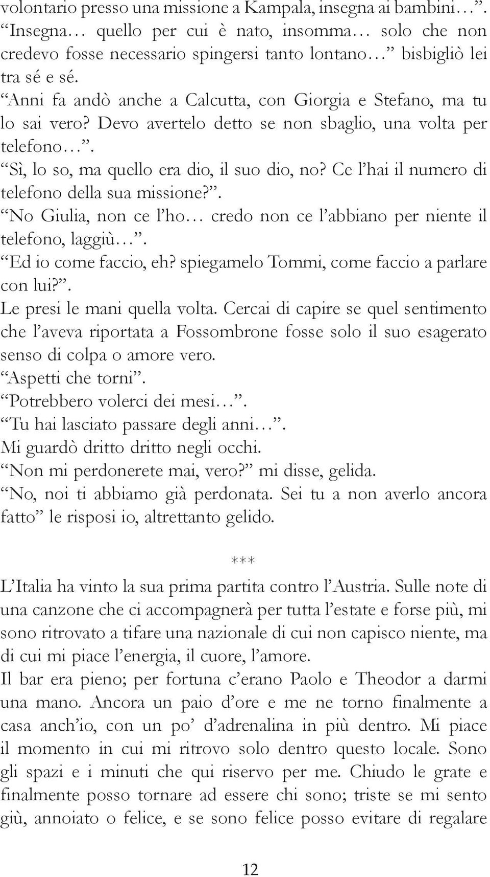 Ce l hai il numero di telefono della sua missione?. No Giulia, non ce l ho credo non ce l abbiano per niente il telefono, laggiù. Ed io come faccio, eh?