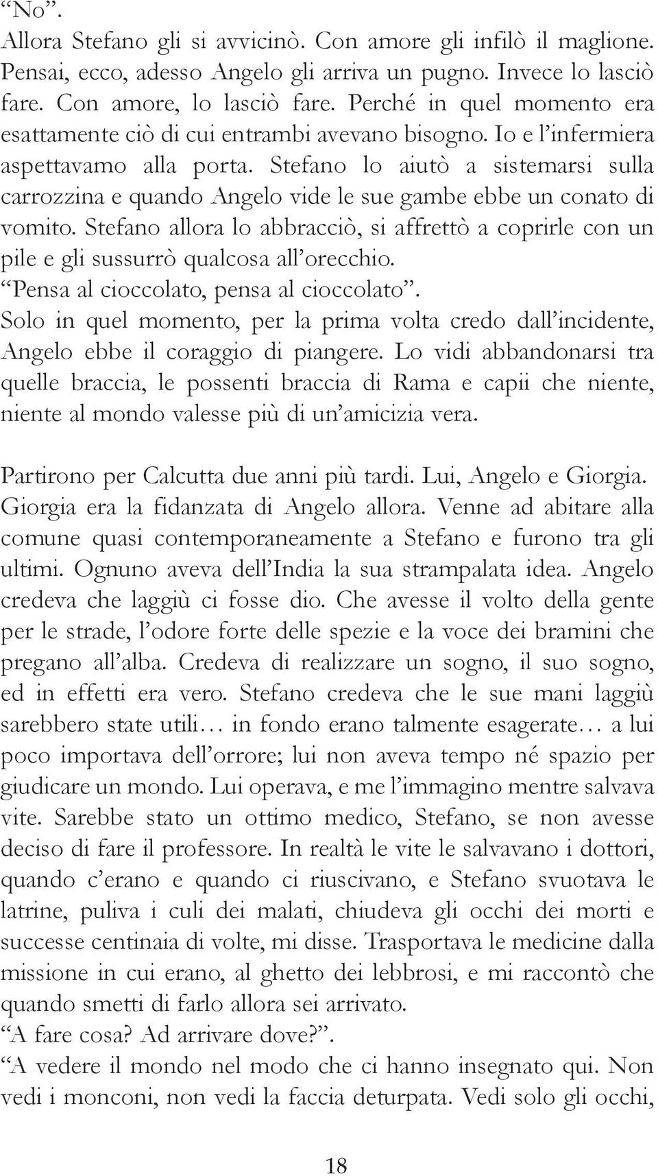 Stefano lo aiutò a sistemarsi sulla carrozzina e quando Angelo vide le sue gambe ebbe un conato di vomito.