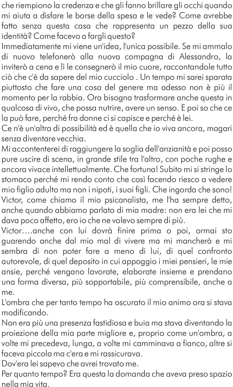 Se mi ammalo di nuovo telefonerò alla nuova compagna di Alessandro, la inviterò a cena e lì le consegnerò il mio cuore, raccontandole tutto ciò che c'è da sapere del mio cucciolo.