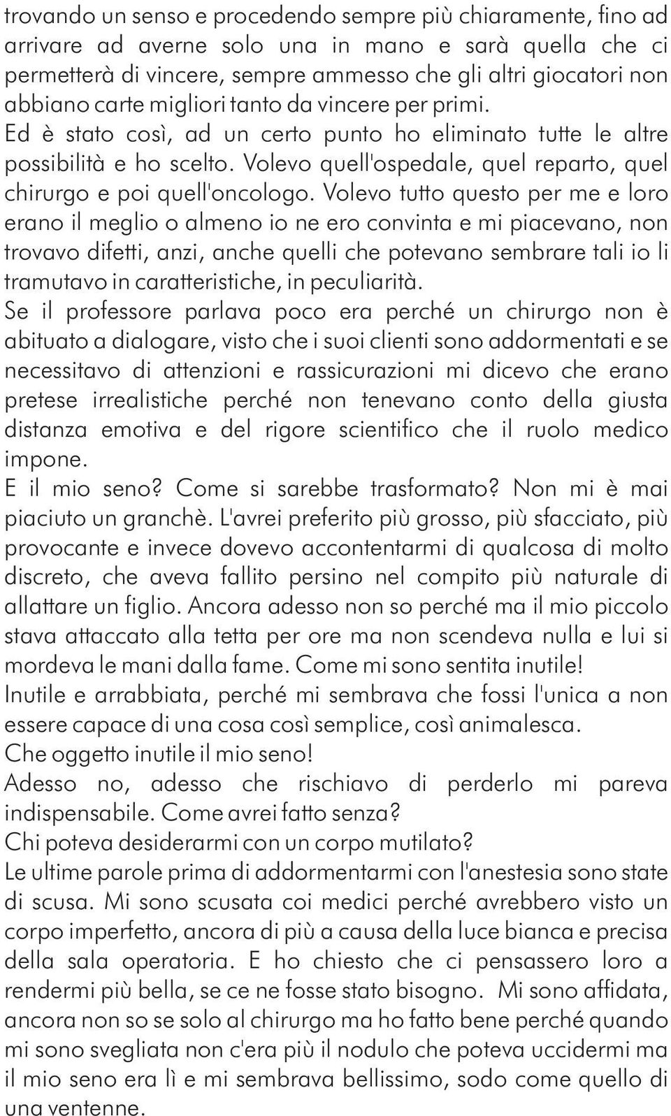 Volevo tutto questo per me e loro erano il meglio o almeno io ne ero convinta e mi piacevano, non trovavo difetti, anzi, anche quelli che potevano sembrare tali io li tramutavo in caratteristiche, in