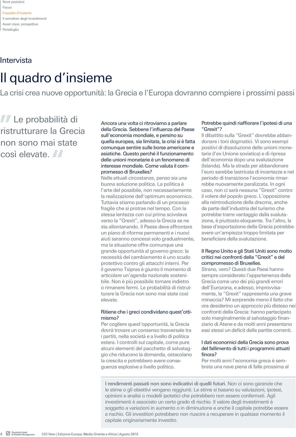 Sebbene l influenza del Paese sull economia mondiale, e persino su quella europea, sia limitata, la crisi si è fatta comunque sentire sulle borse americane e asiatiche.